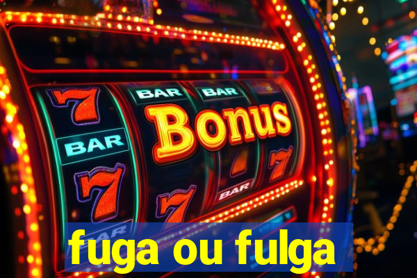 fuga ou fulga